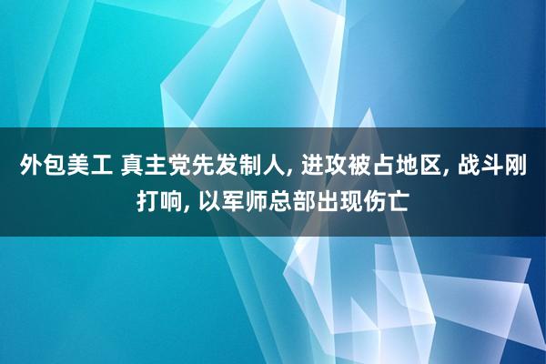 外包美工 真主党先发制人, 进攻被占地区, 战斗刚打响, 以军师总部出现伤亡