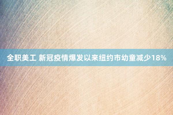 全职美工 新冠疫情爆发以来纽约市幼童减少18%