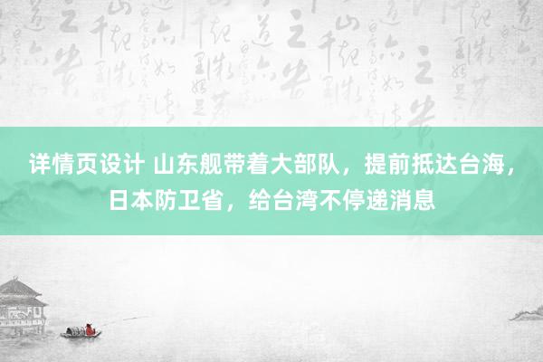 详情页设计 山东舰带着大部队，提前抵达台海，日本防卫省，给台湾不停递消息