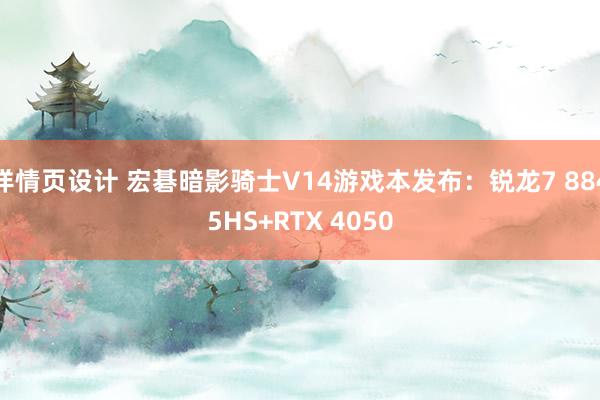 详情页设计 宏碁暗影骑士V14游戏本发布：锐龙7 8845HS+RTX 4050